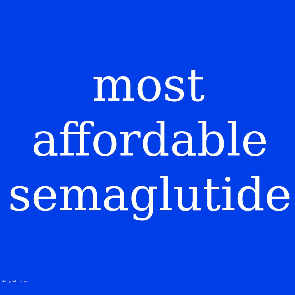 Most Affordable Semaglutide