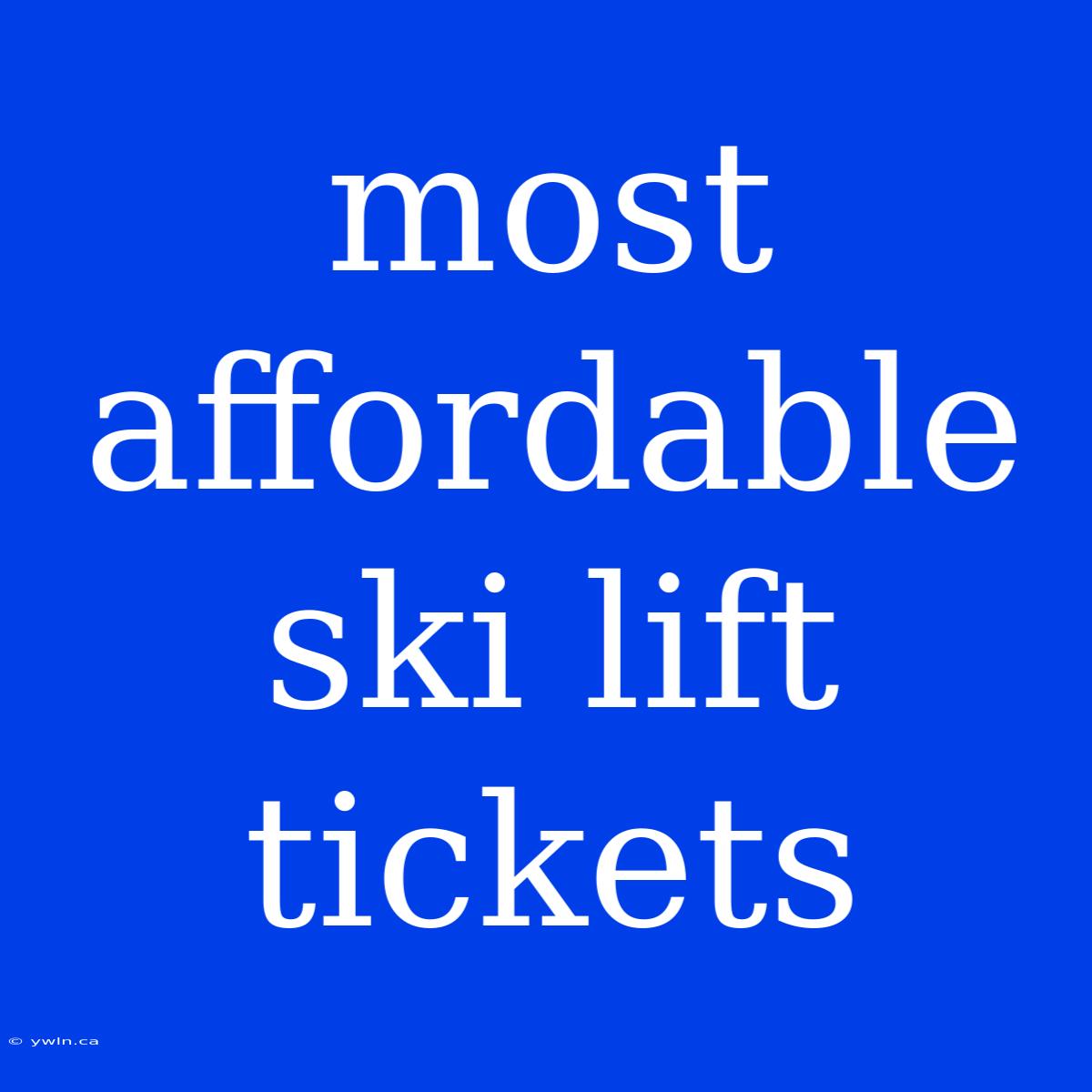 Most Affordable Ski Lift Tickets