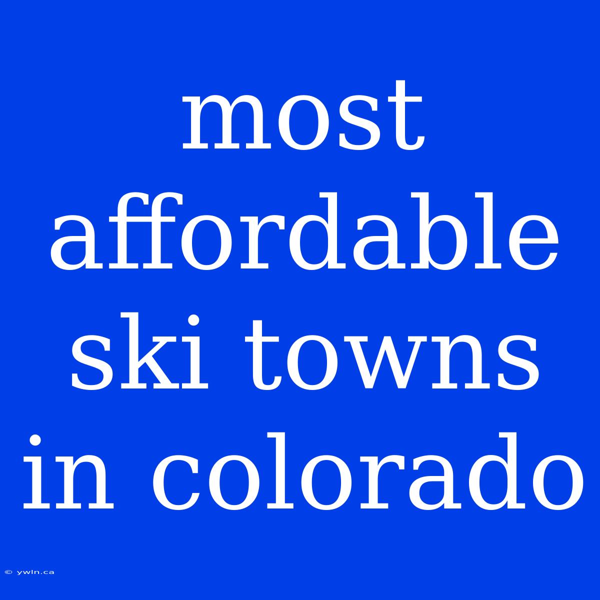 Most Affordable Ski Towns In Colorado