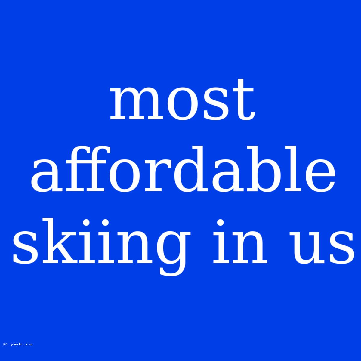 Most Affordable Skiing In Us