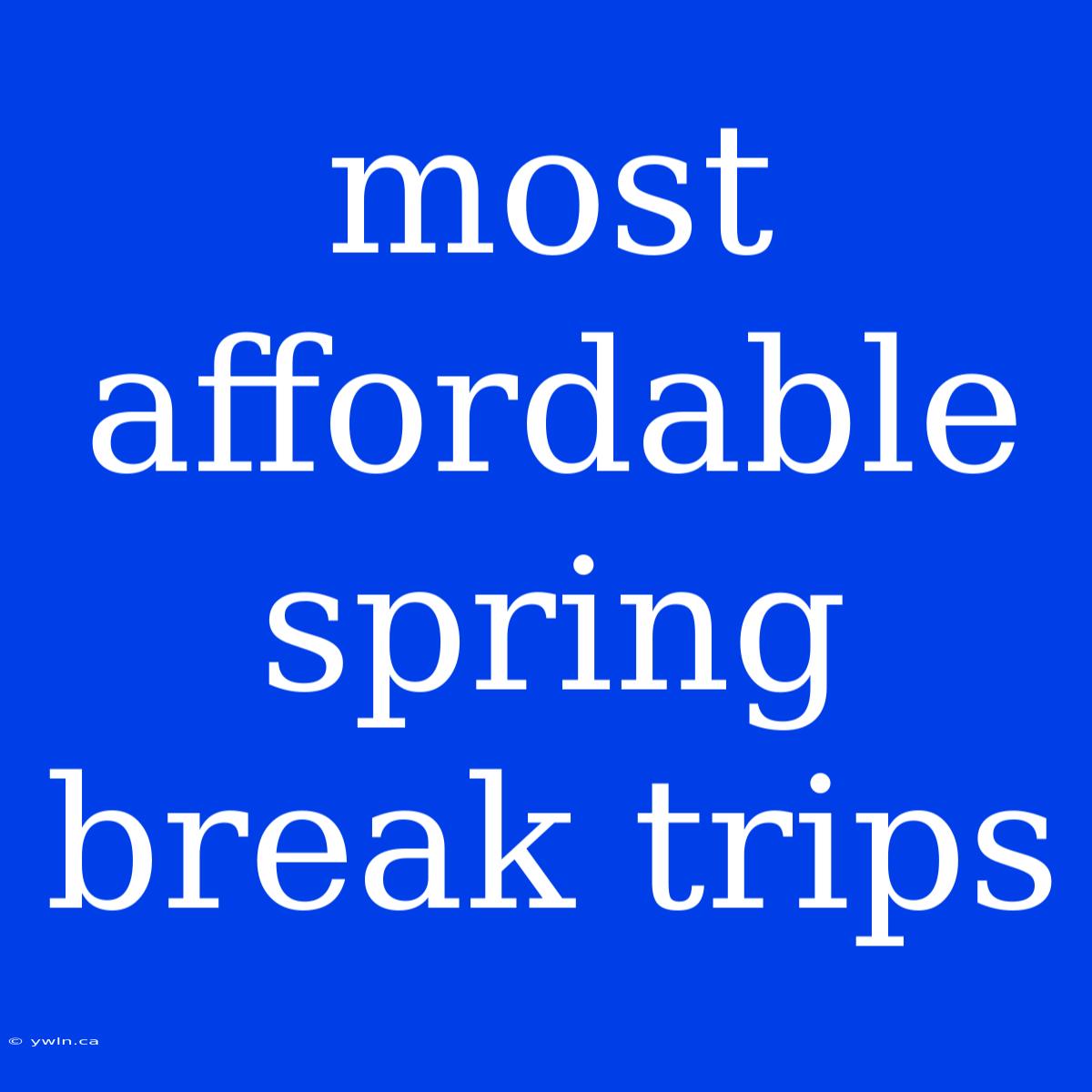 Most Affordable Spring Break Trips