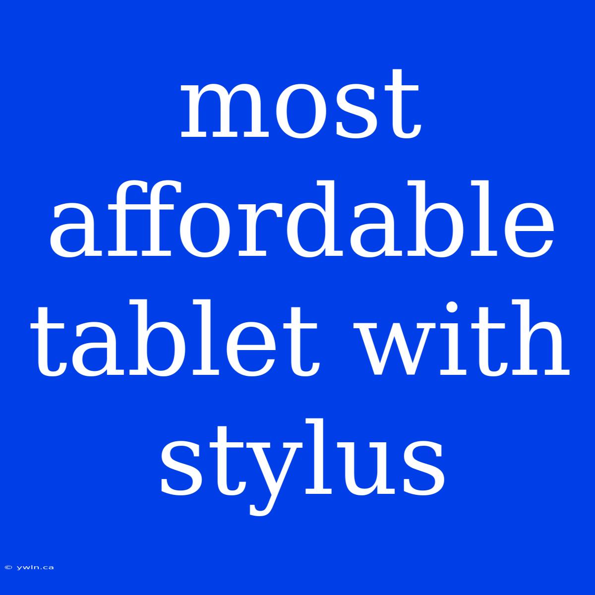 Most Affordable Tablet With Stylus