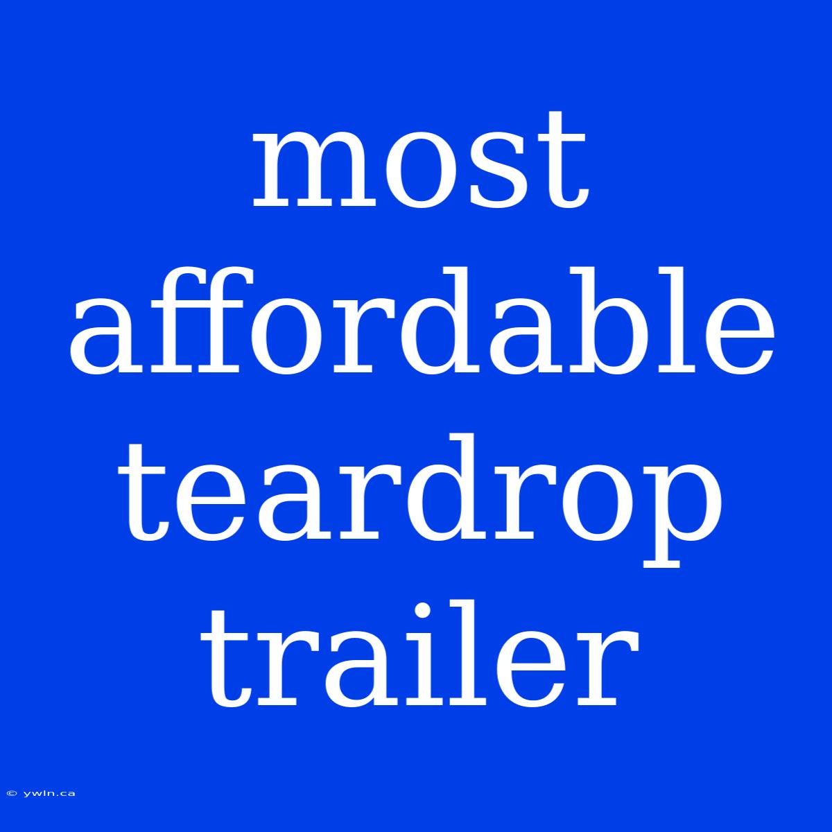 Most Affordable Teardrop Trailer