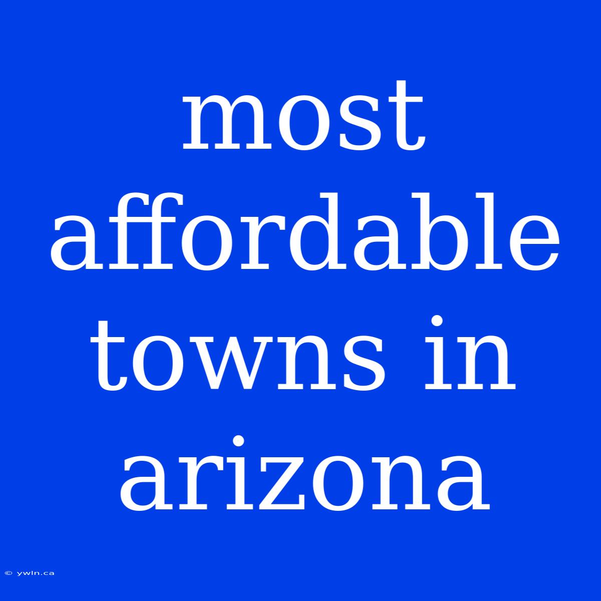 Most Affordable Towns In Arizona