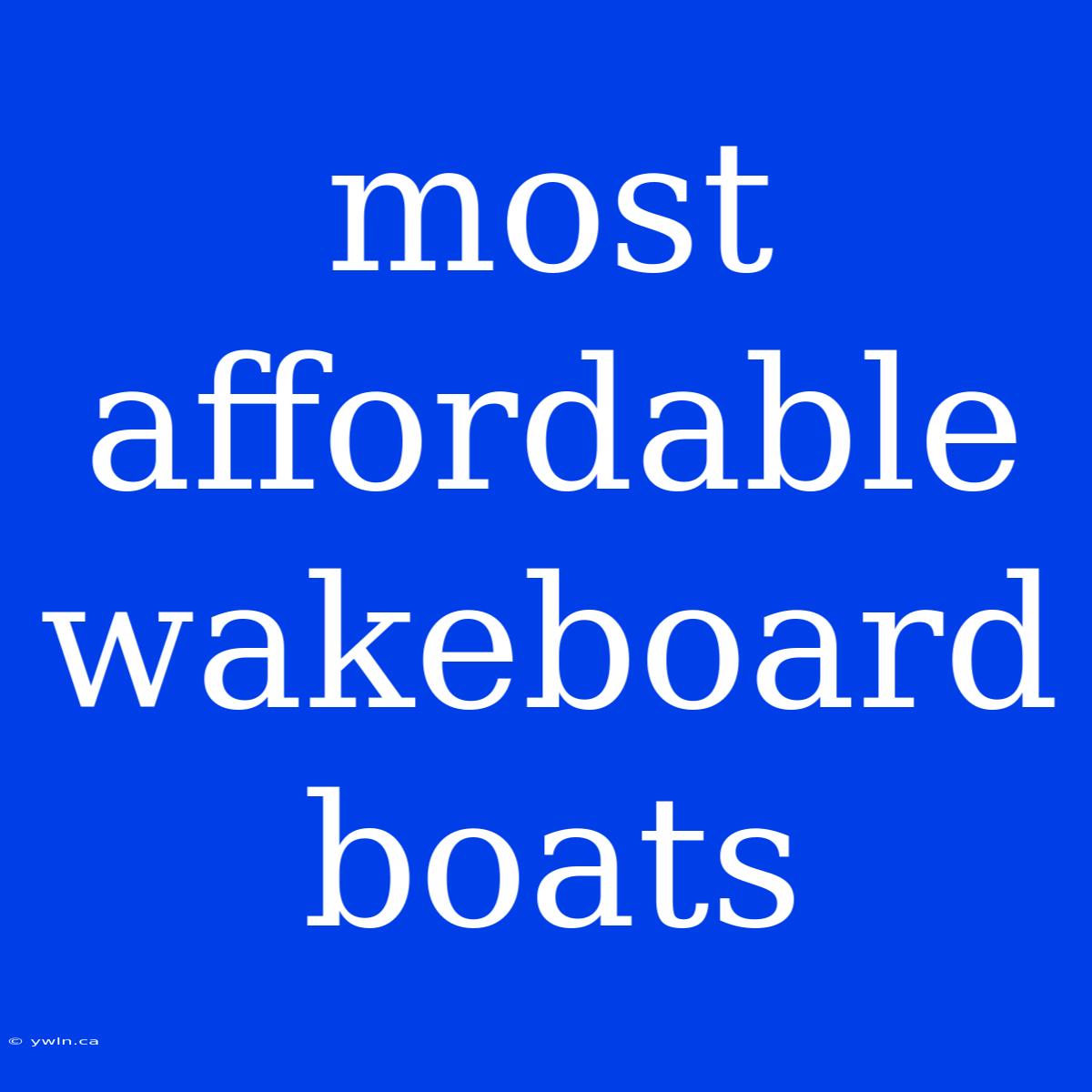 Most Affordable Wakeboard Boats