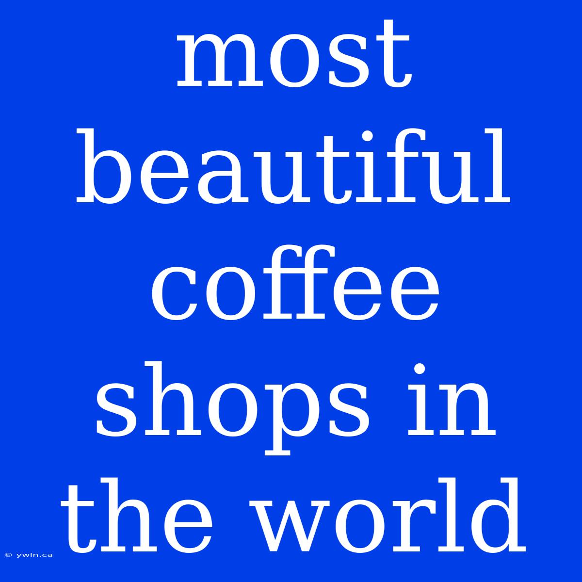 Most Beautiful Coffee Shops In The World