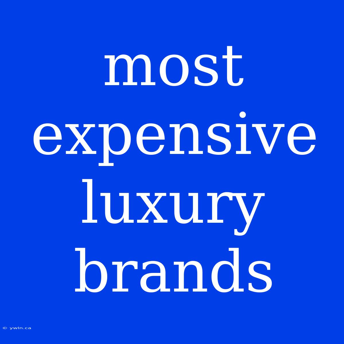 Most Expensive Luxury Brands