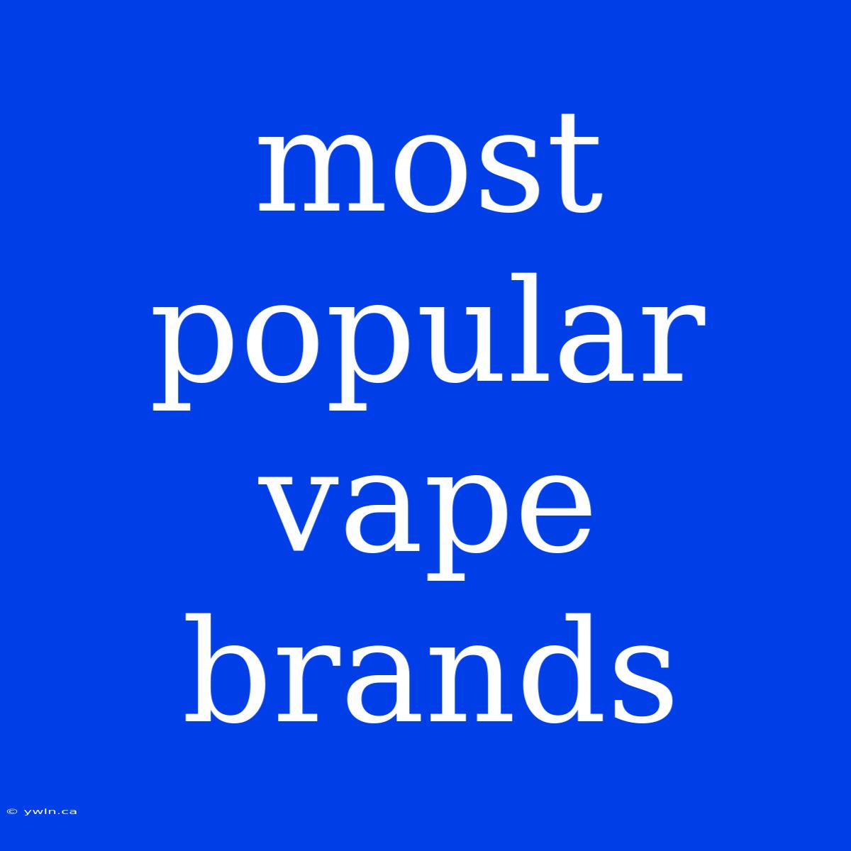 Most Popular Vape Brands