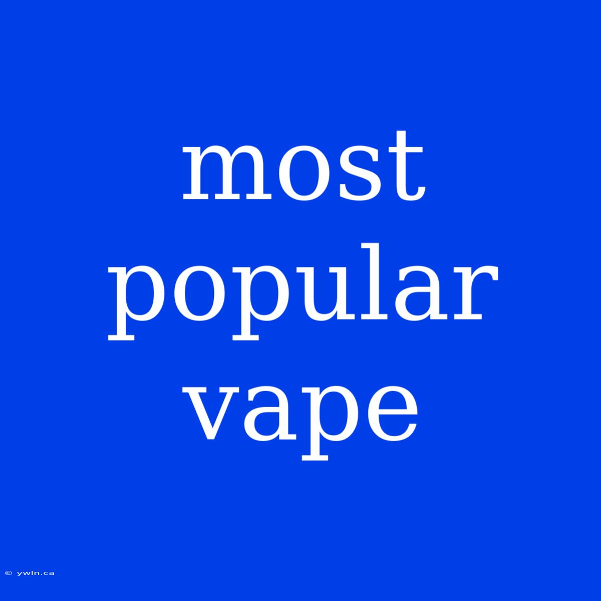 Most Popular Vape