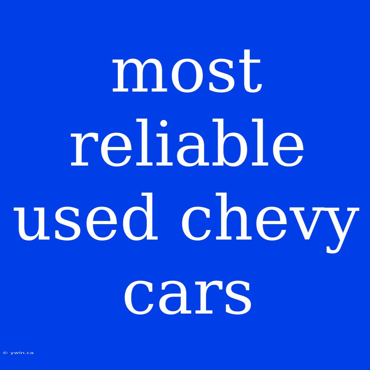 Most Reliable Used Chevy Cars