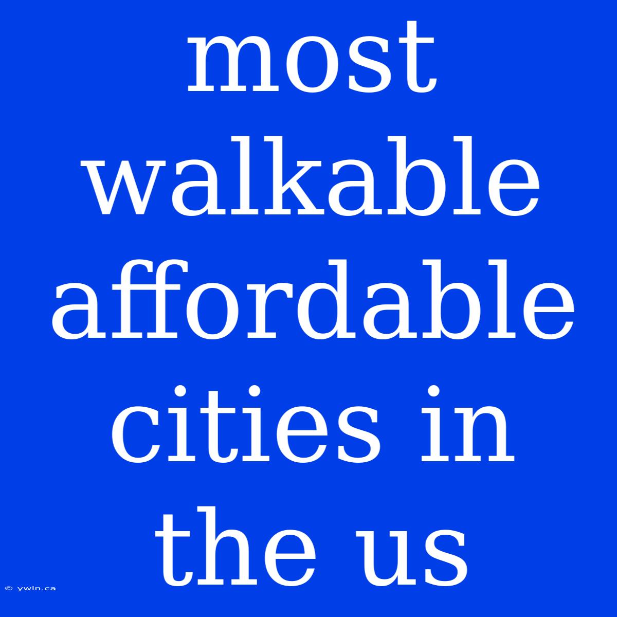 Most Walkable Affordable Cities In The Us