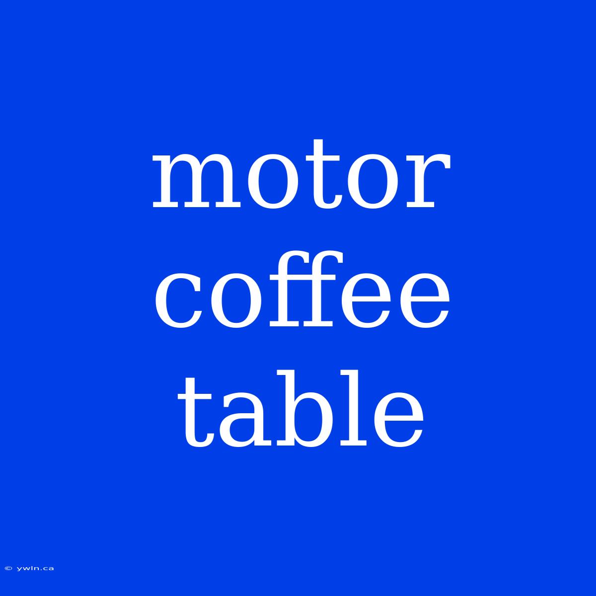 Motor Coffee Table