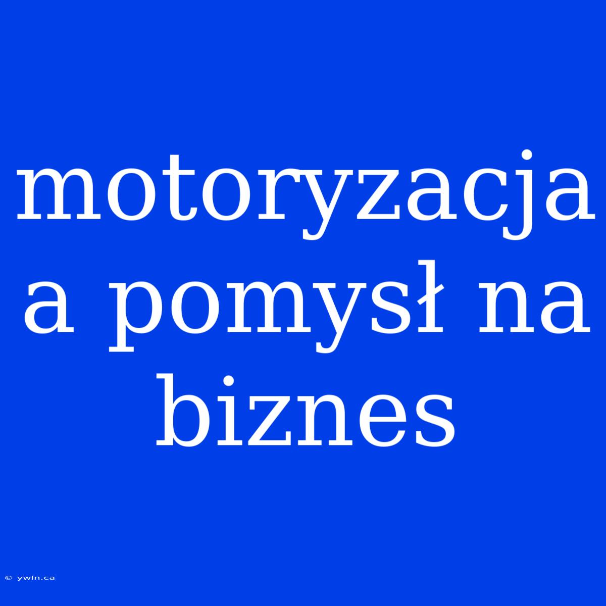 Motoryzacja A Pomysł Na Biznes