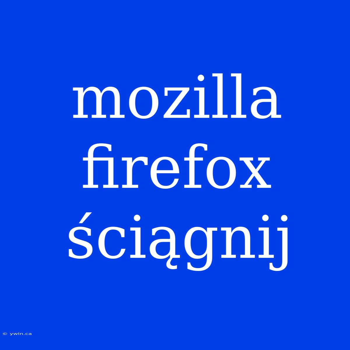 Mozilla Firefox Ściągnij