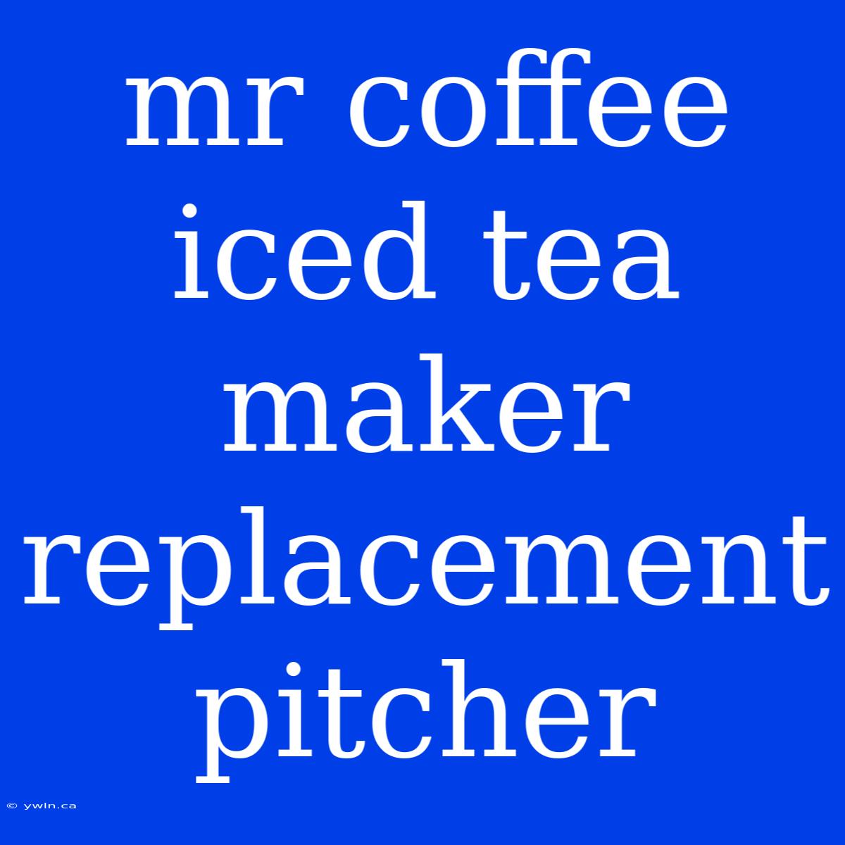 Mr Coffee Iced Tea Maker Replacement Pitcher