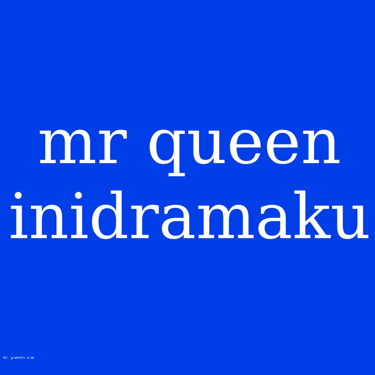 Mr Queen Inidramaku