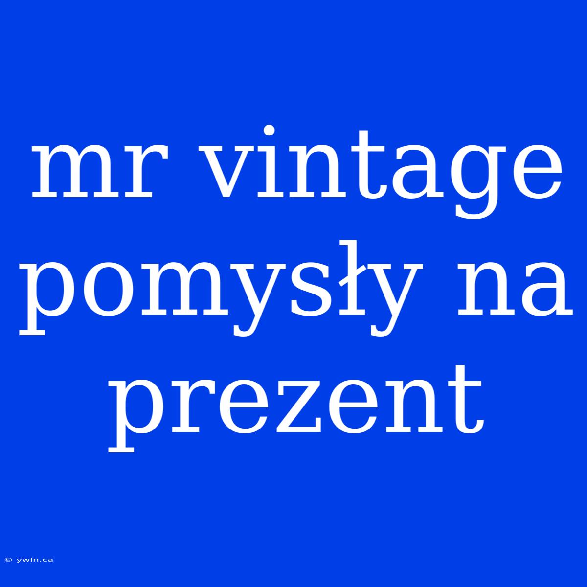 Mr Vintage Pomysły Na Prezent