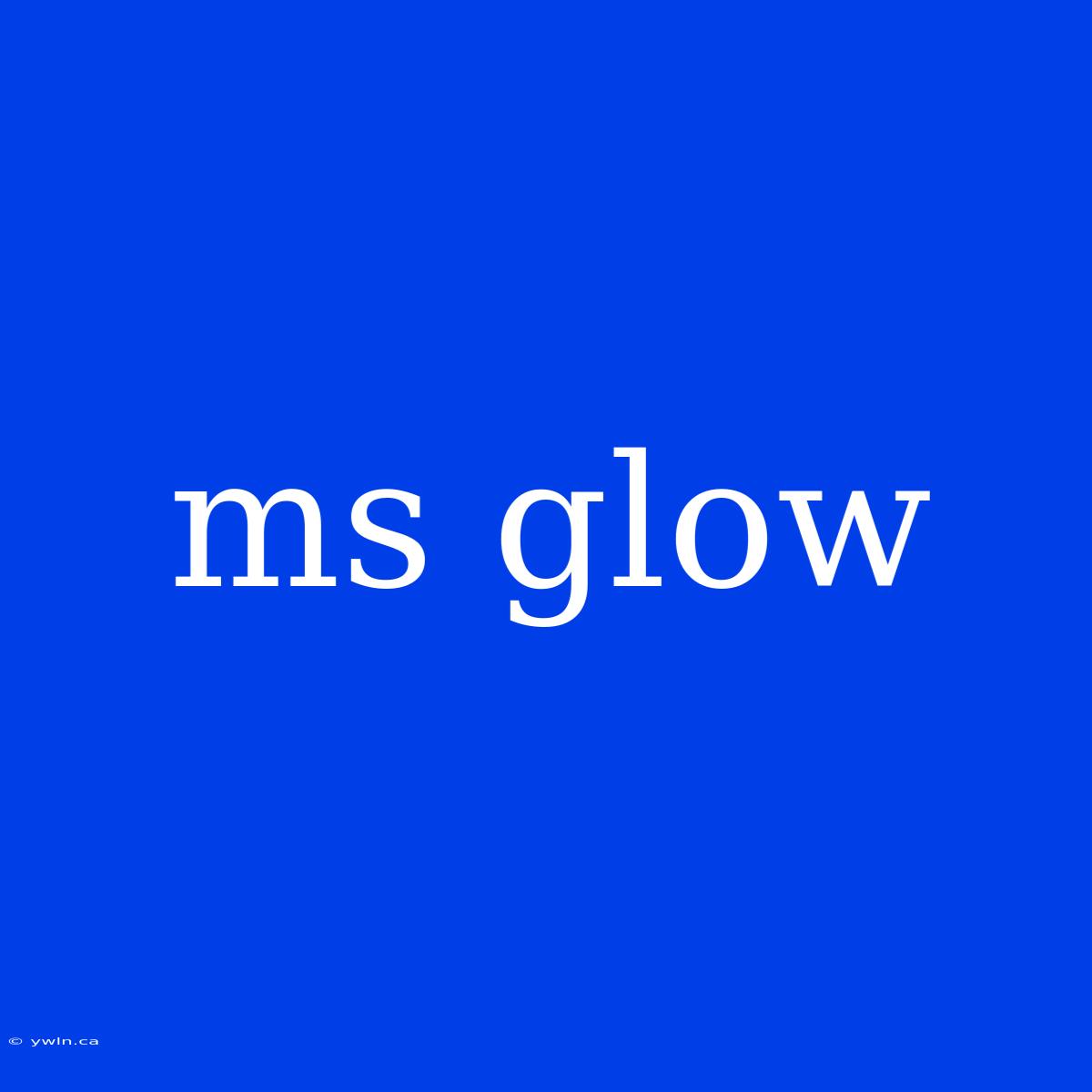 Ms Glow