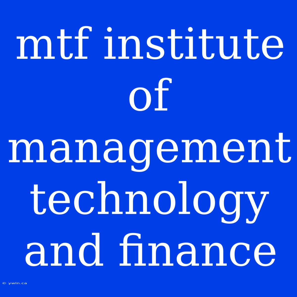 Mtf Institute Of Management Technology And Finance