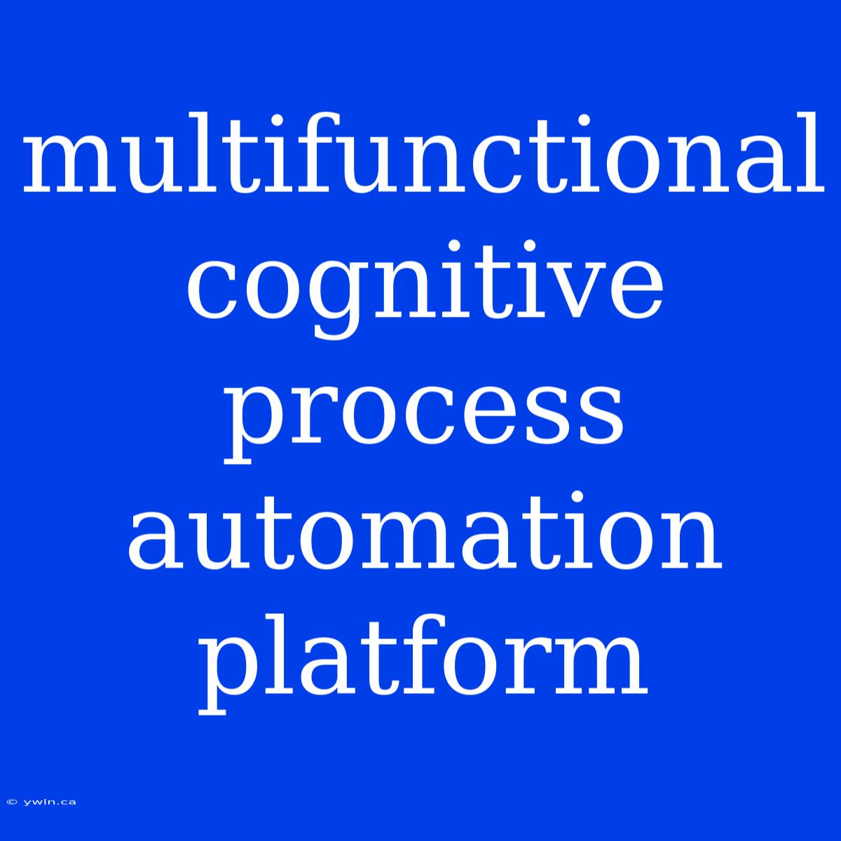 Multifunctional Cognitive Process Automation Platform