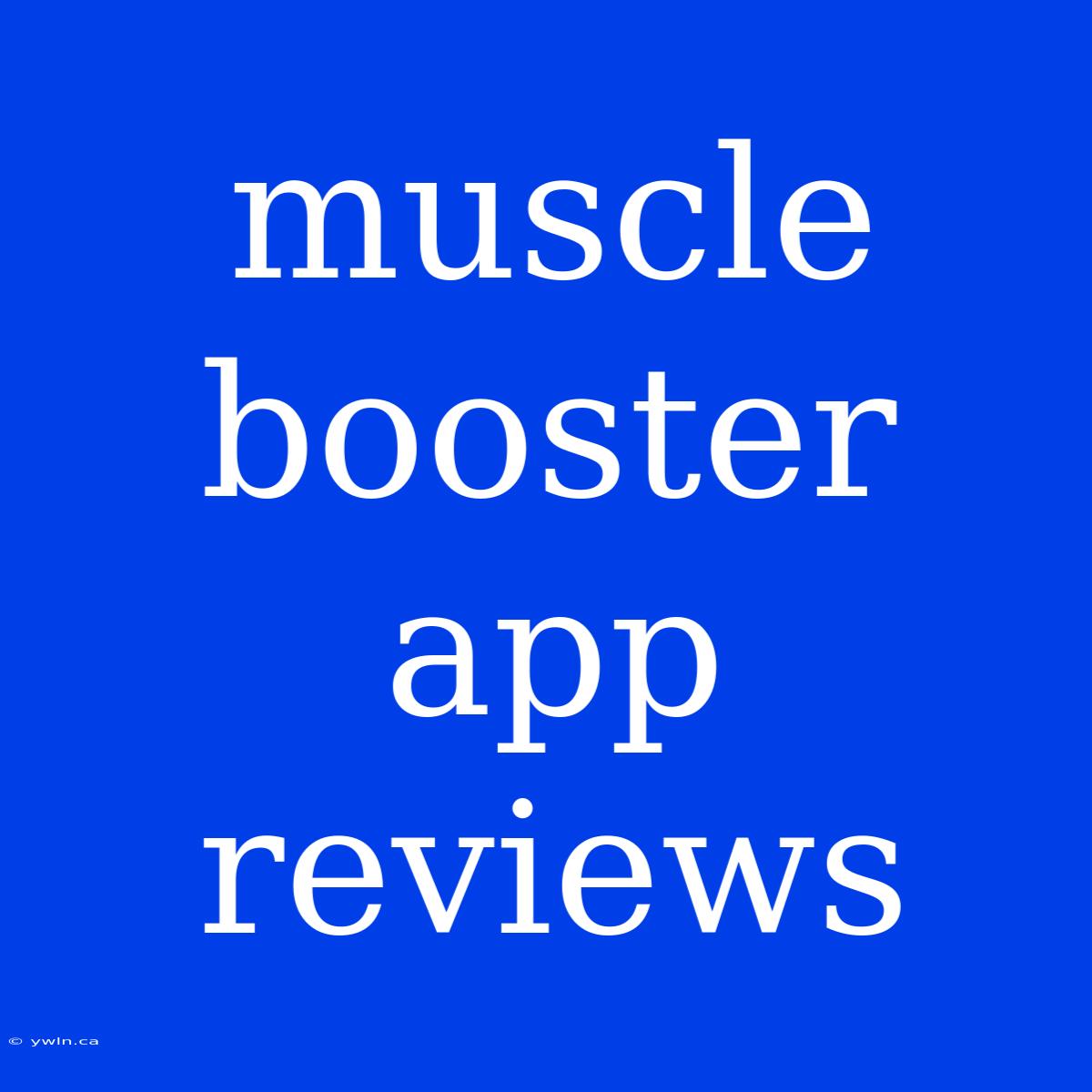 Muscle Booster App Reviews