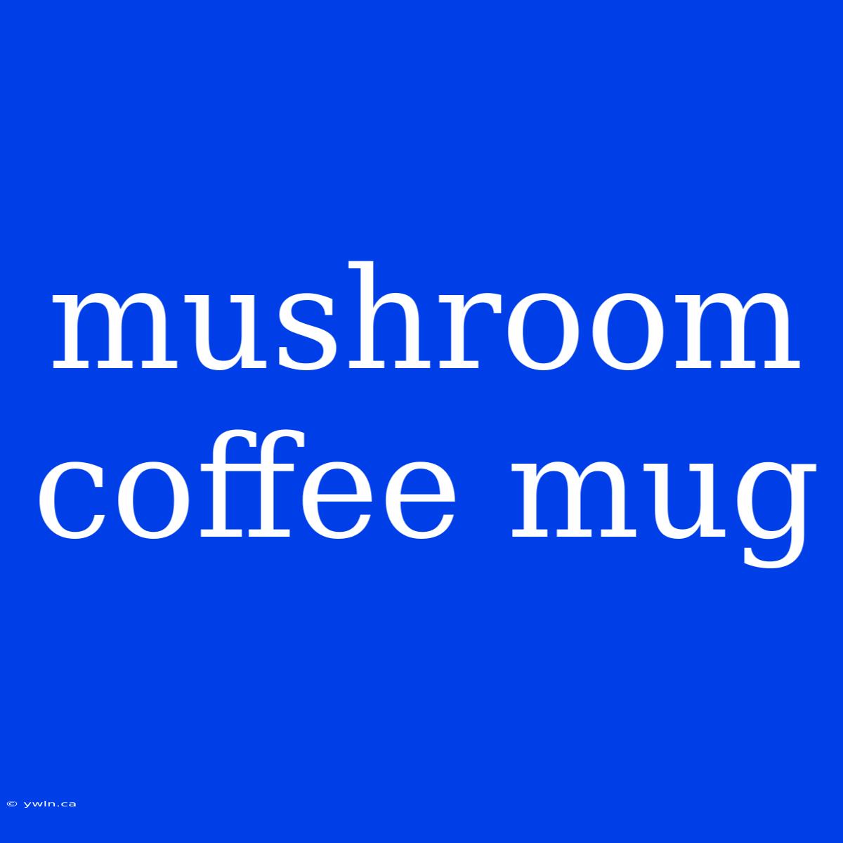 Mushroom Coffee Mug