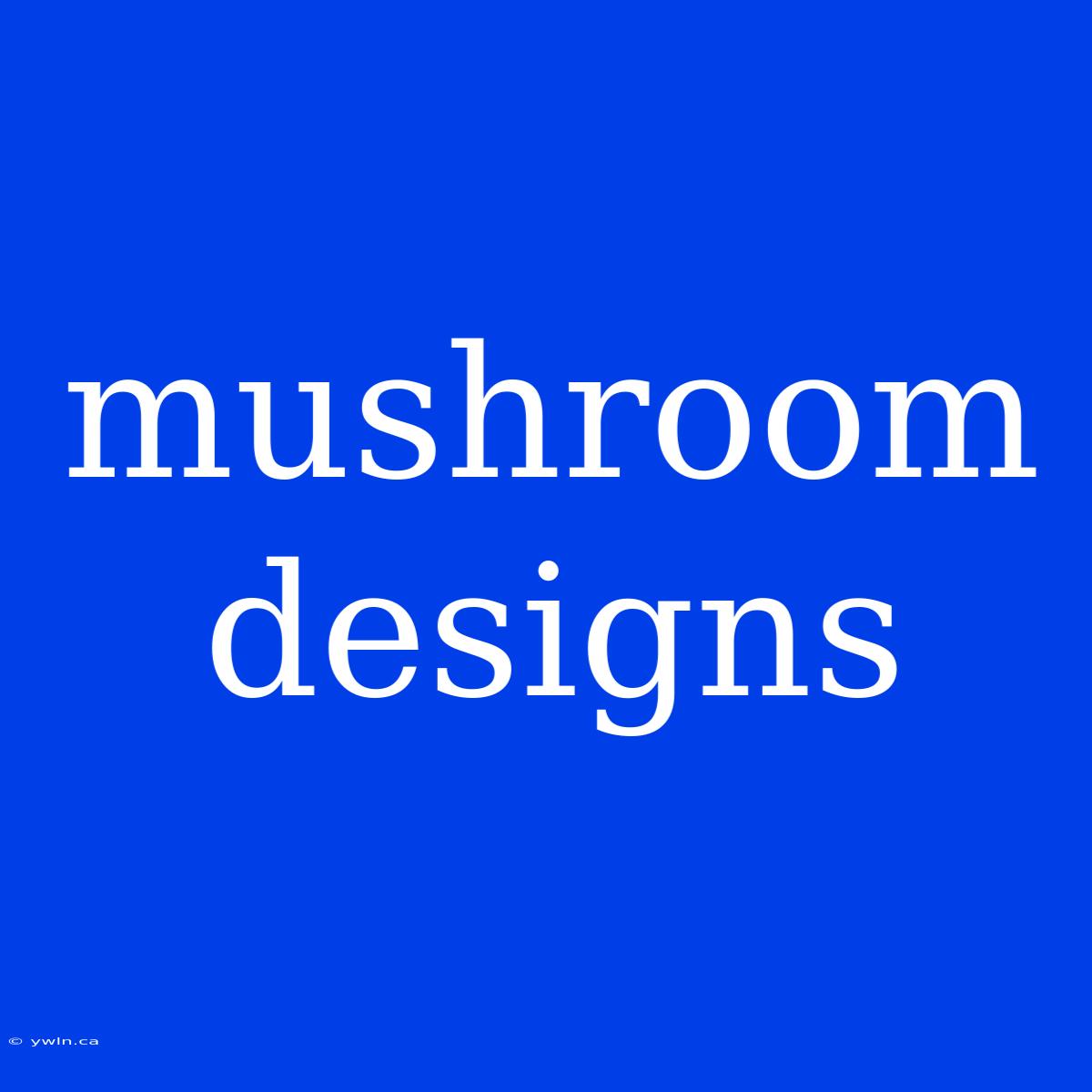 Mushroom Designs