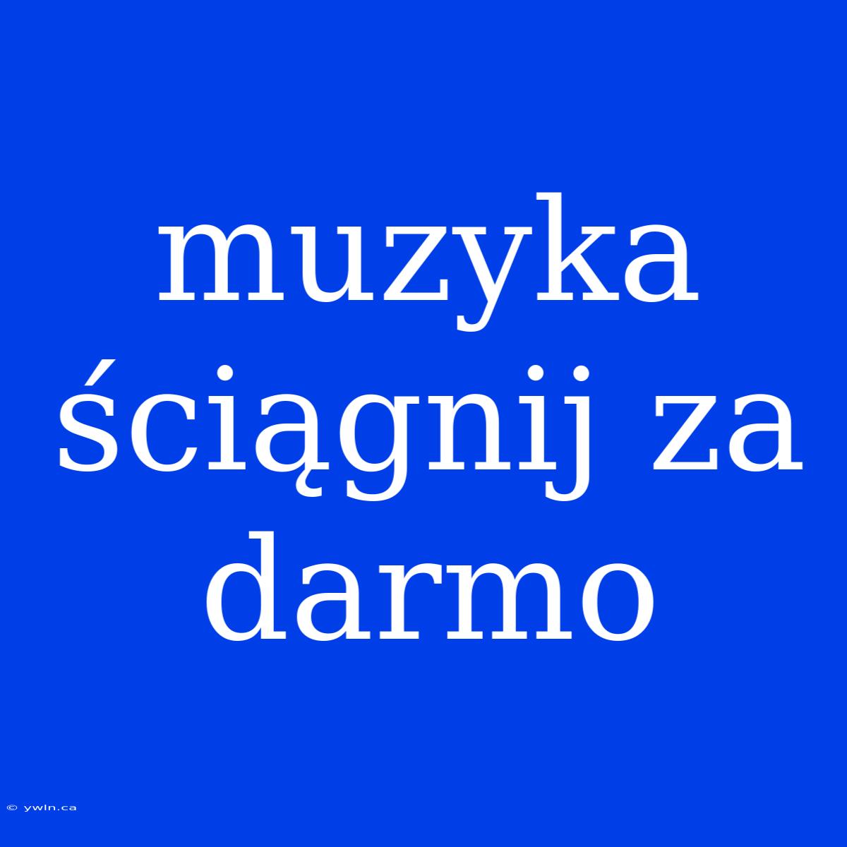 Muzyka Ściągnij Za Darmo