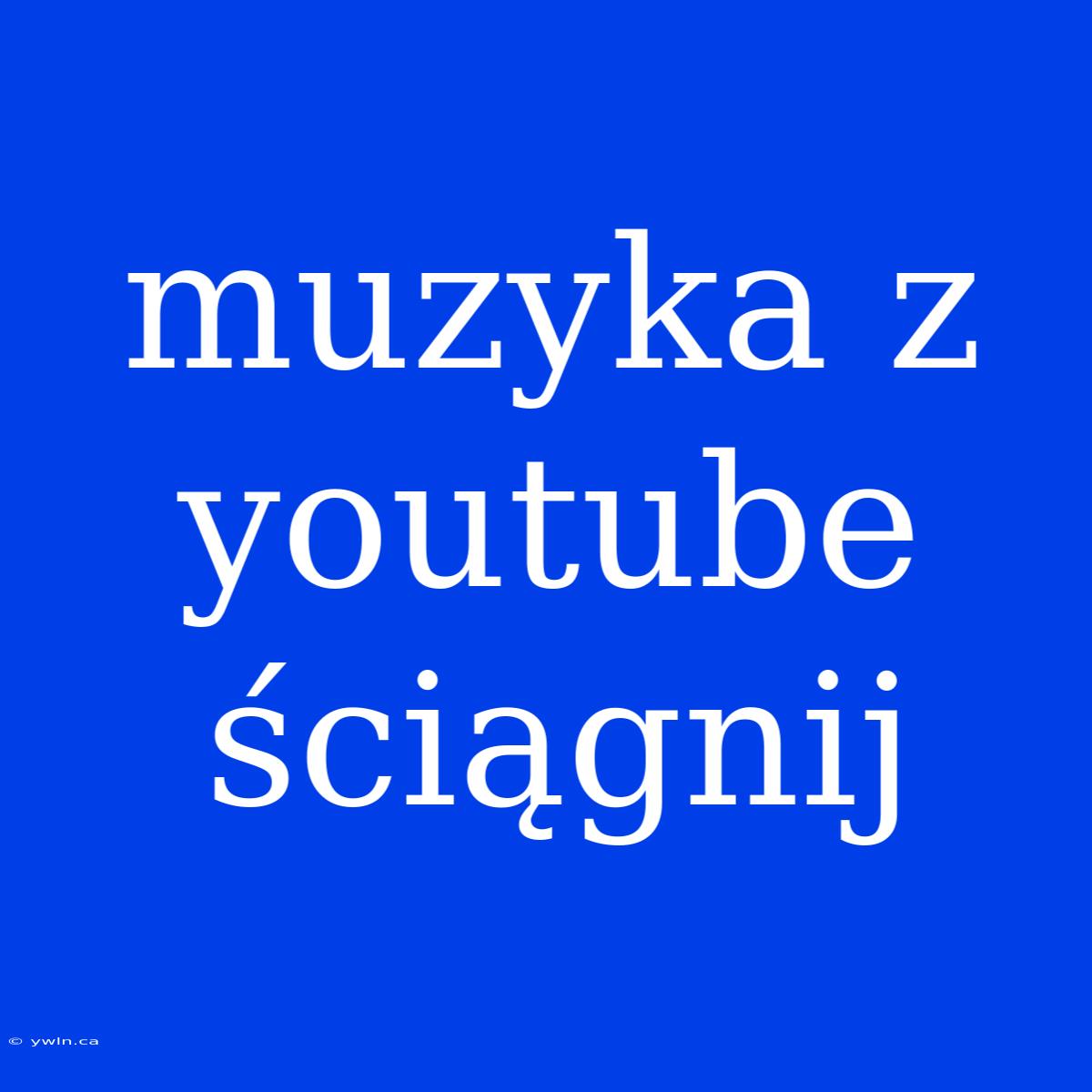 Muzyka Z Youtube Ściągnij