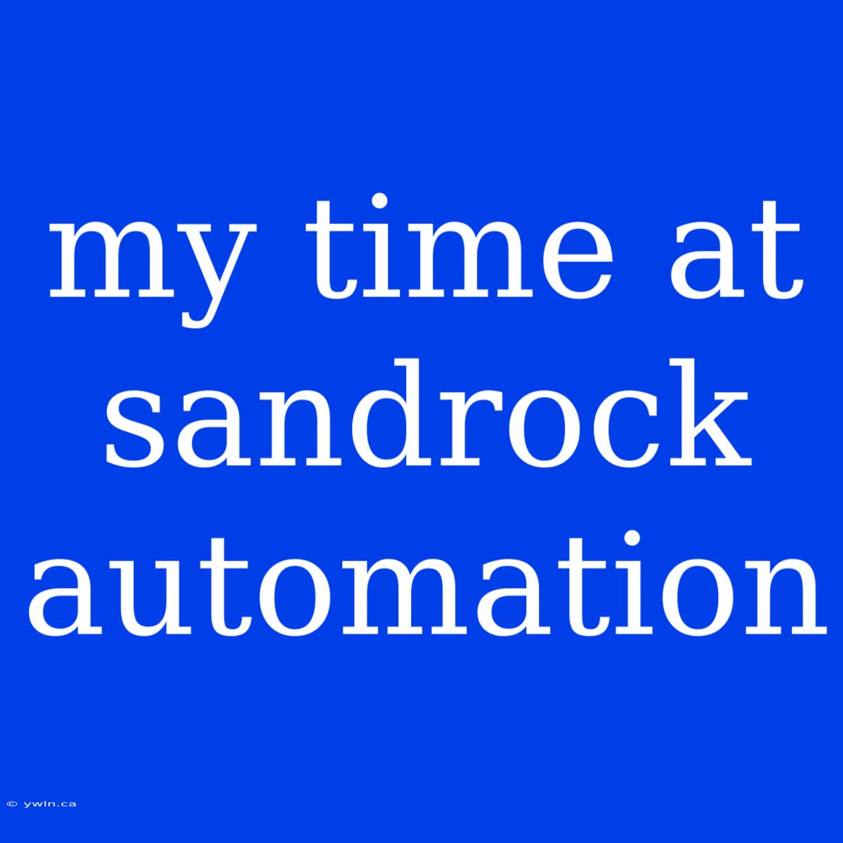 My Time At Sandrock Automation