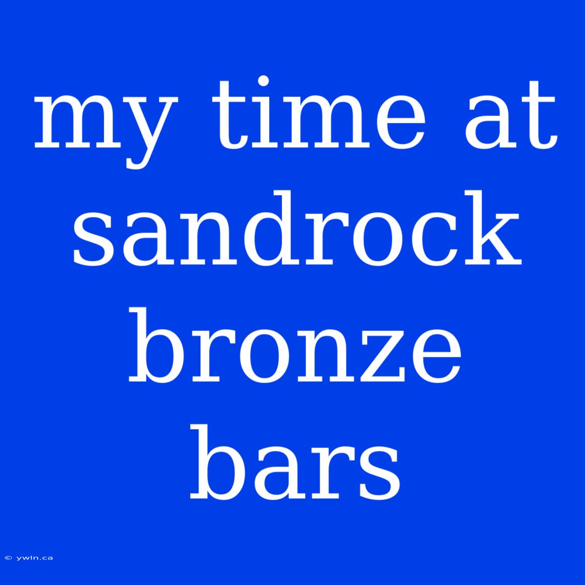 My Time At Sandrock Bronze Bars