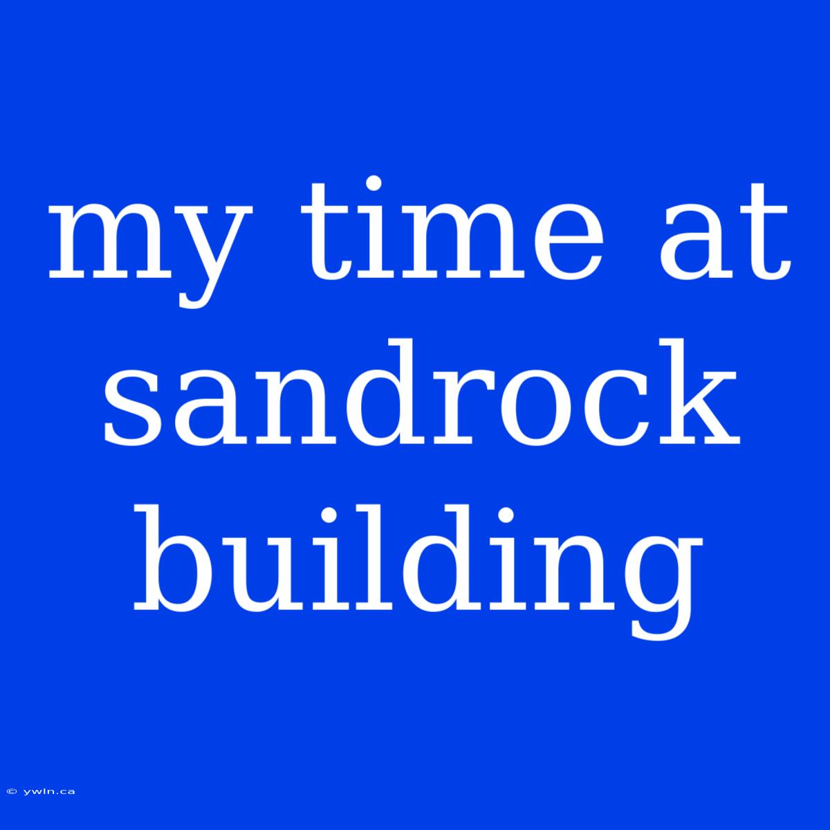 My Time At Sandrock Building