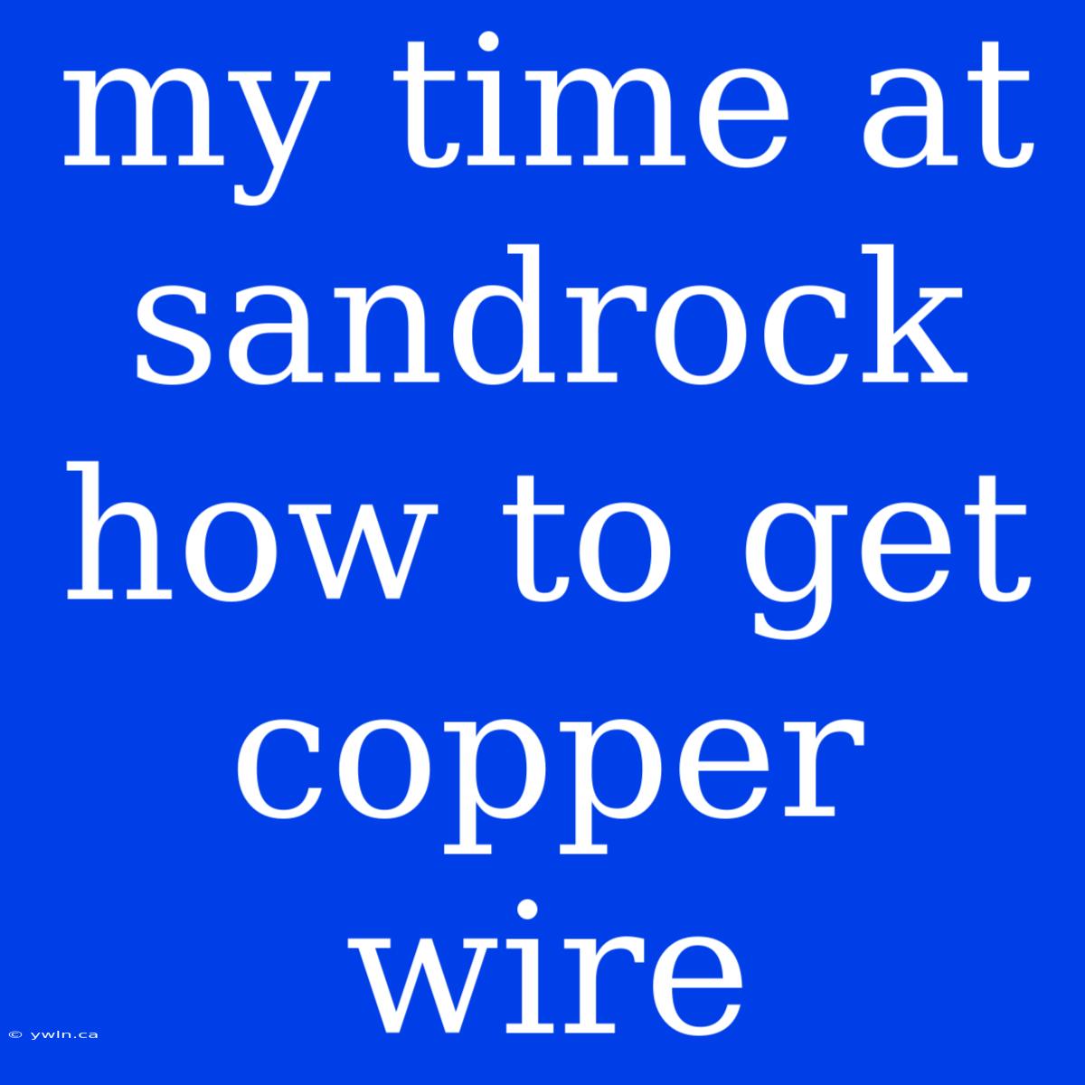 My Time At Sandrock How To Get Copper Wire