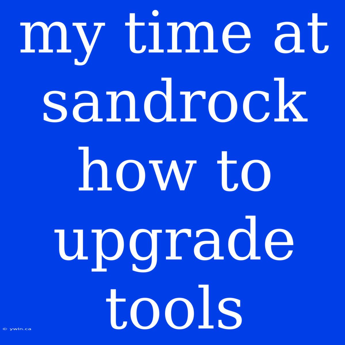 My Time At Sandrock How To Upgrade Tools