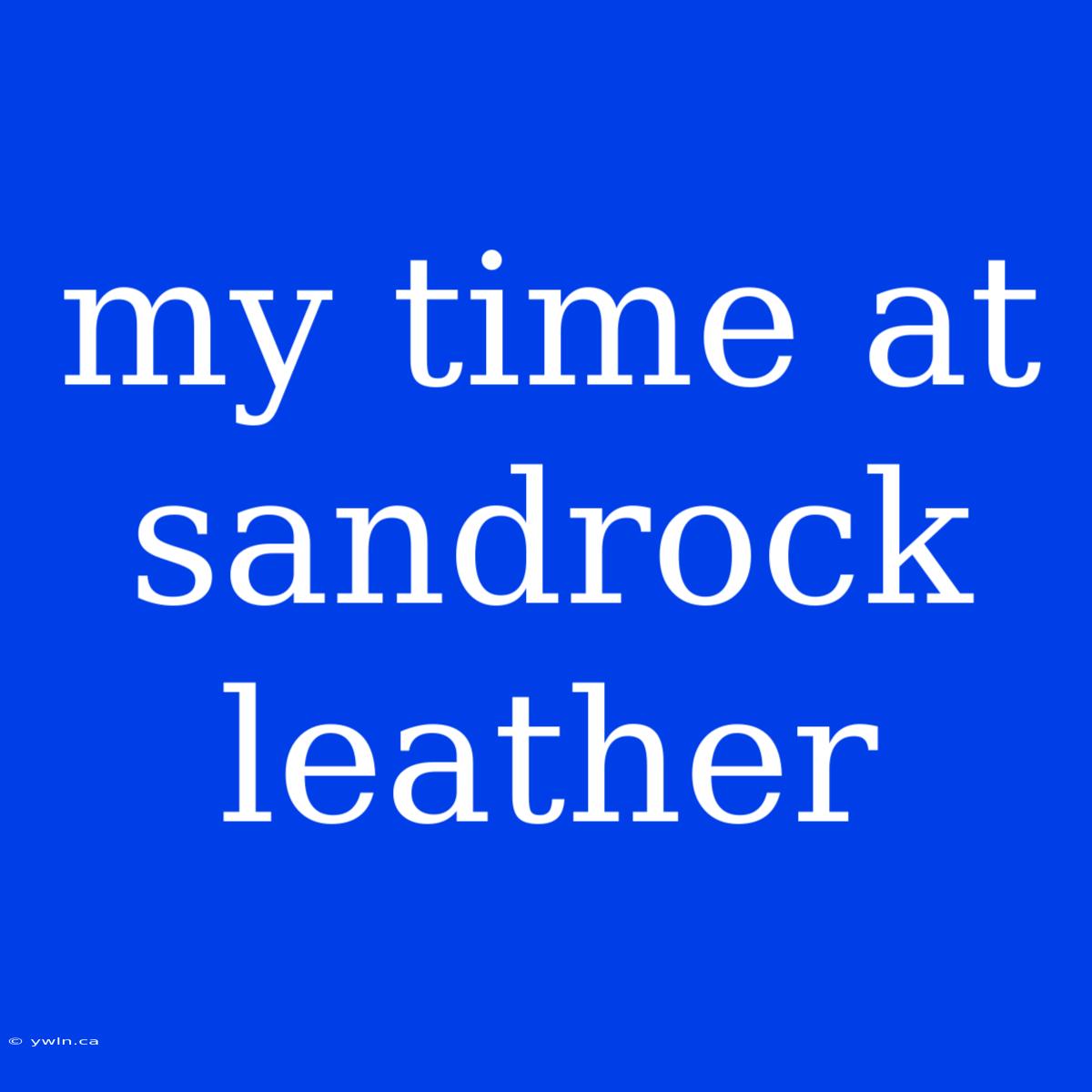 My Time At Sandrock Leather