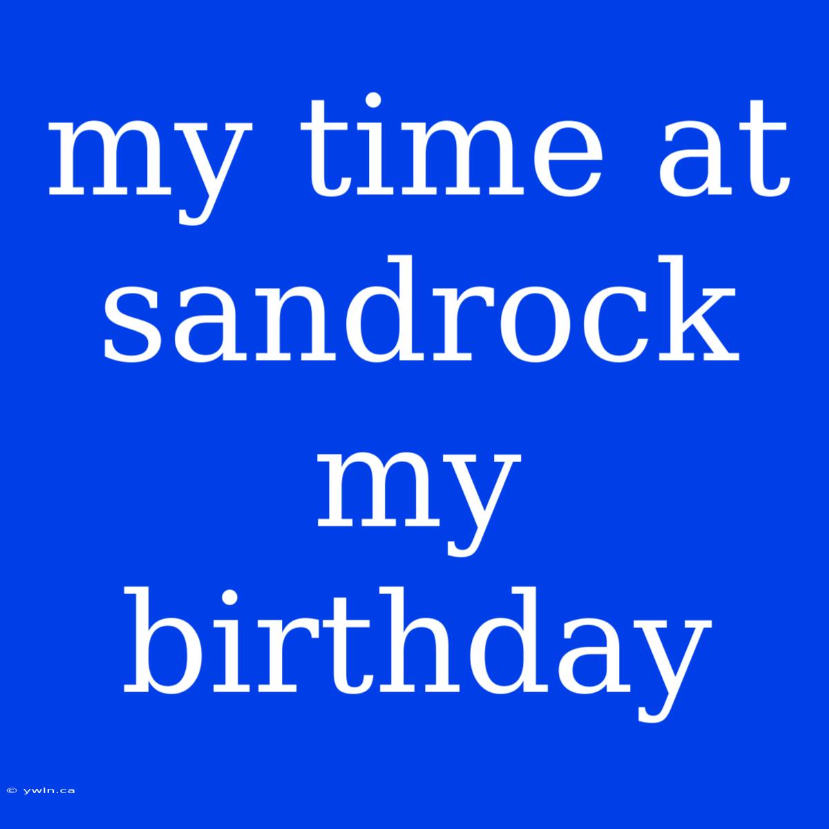 My Time At Sandrock My Birthday