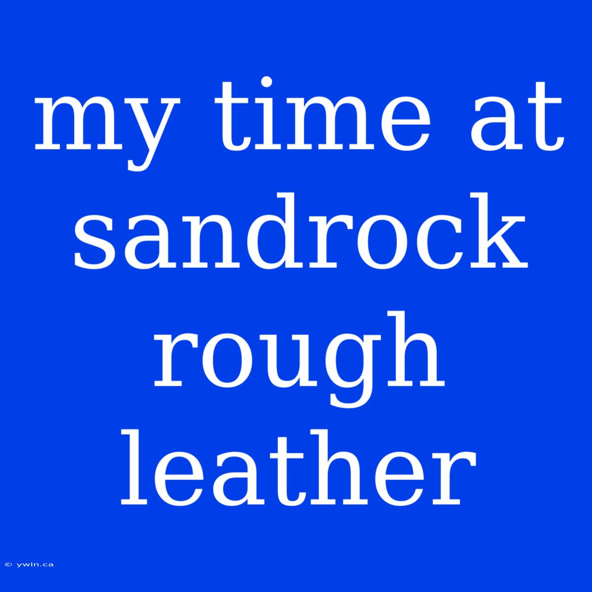 My Time At Sandrock Rough Leather