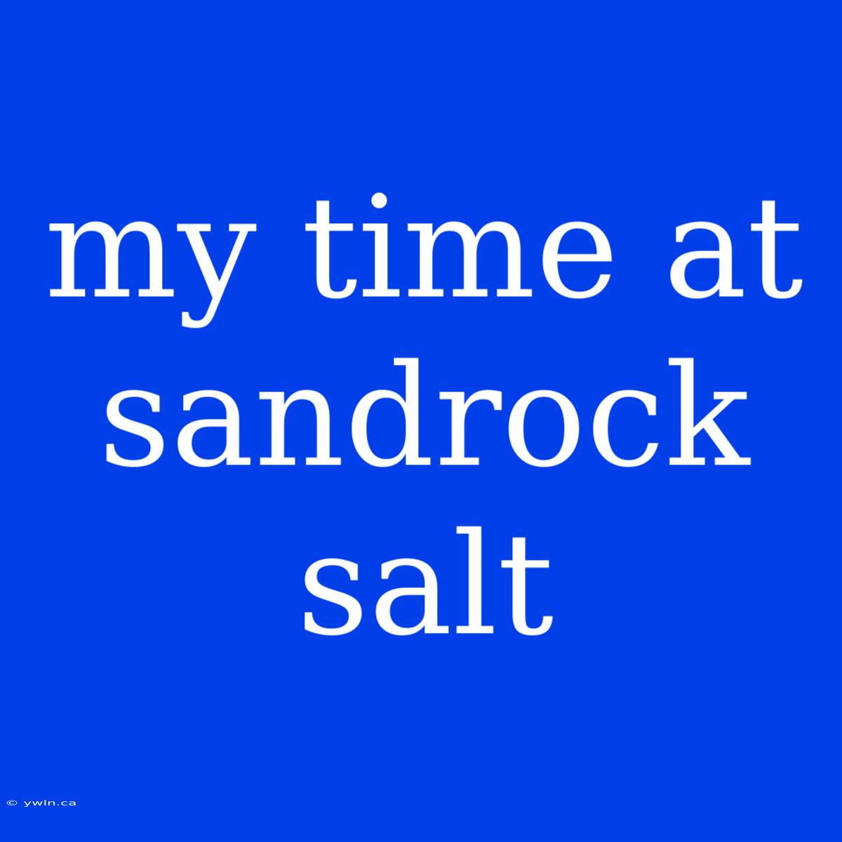 My Time At Sandrock Salt