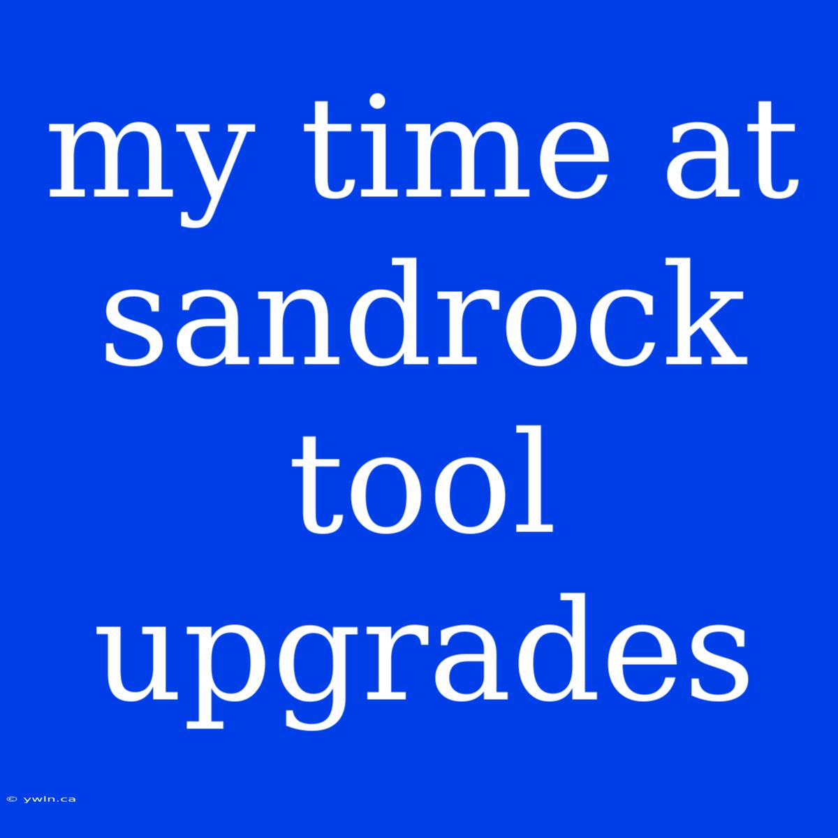 My Time At Sandrock Tool Upgrades