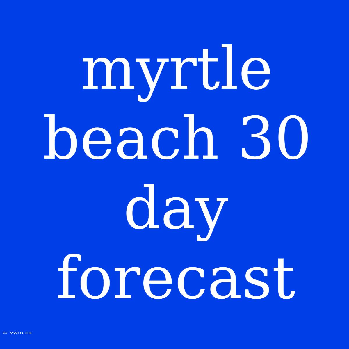 Myrtle Beach 30 Day Forecast