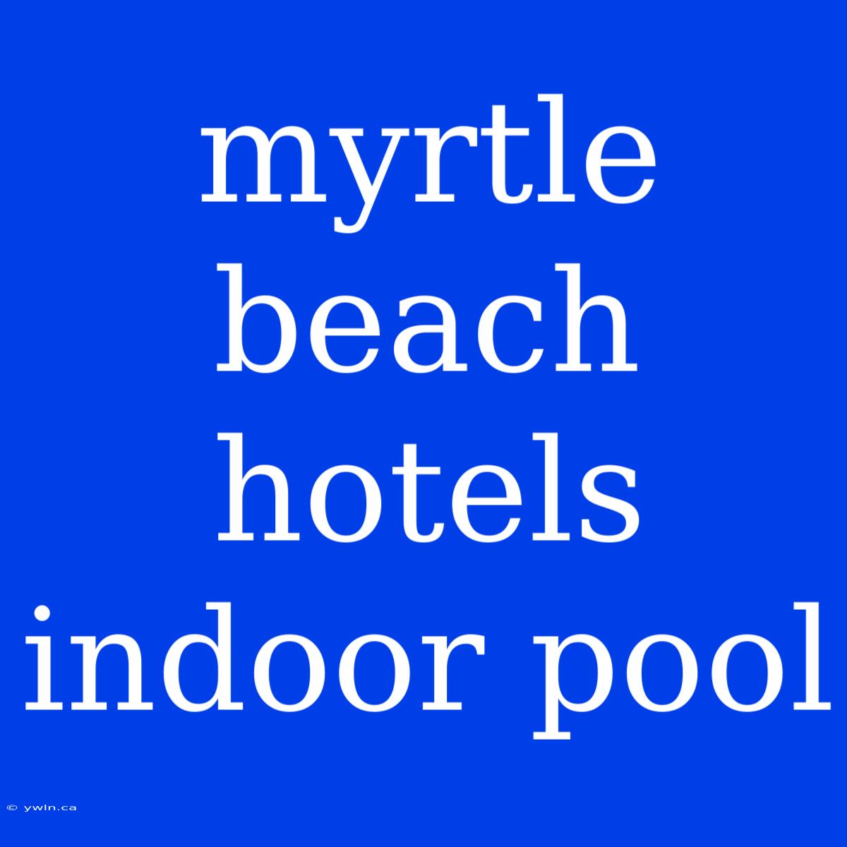 Myrtle Beach Hotels Indoor Pool