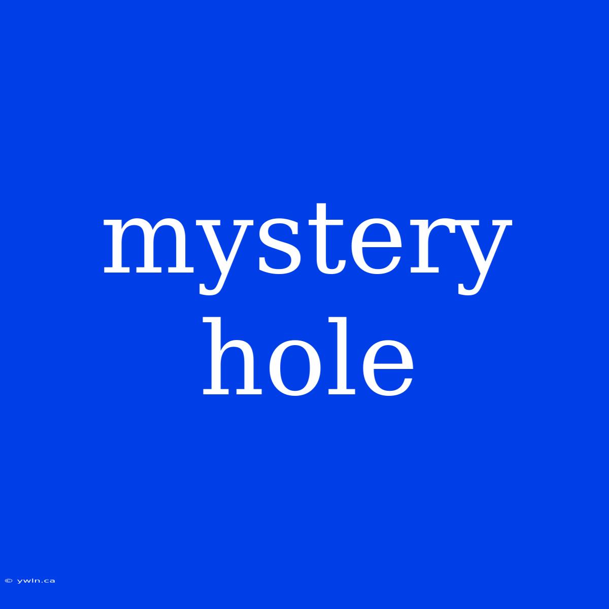 Mystery Hole