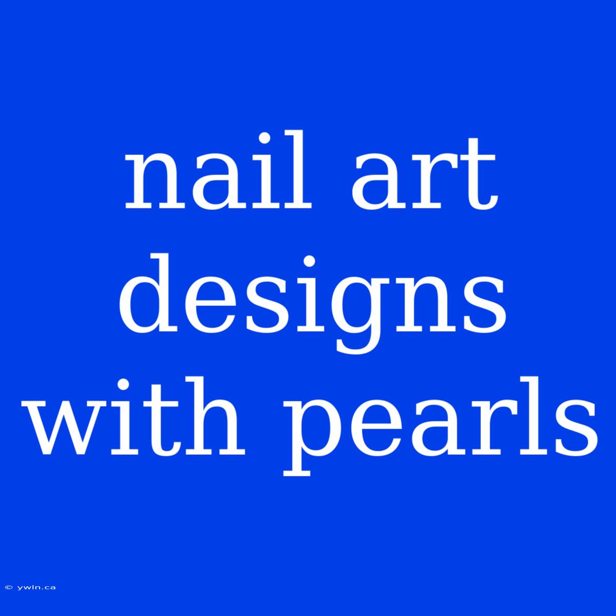 Nail Art Designs With Pearls