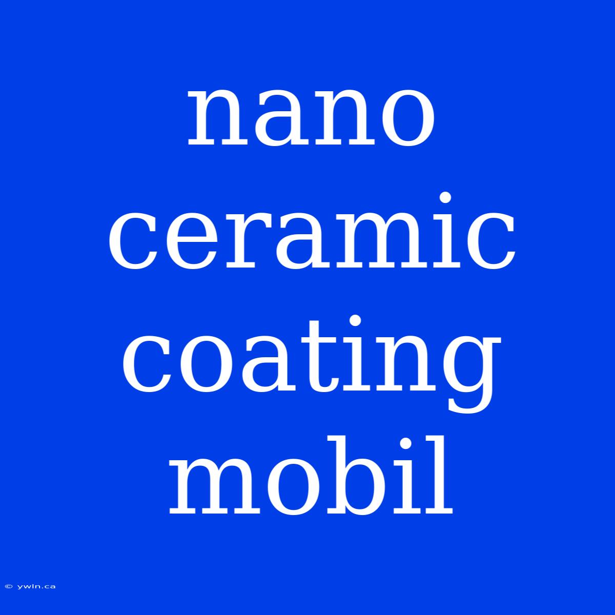 Nano Ceramic Coating Mobil