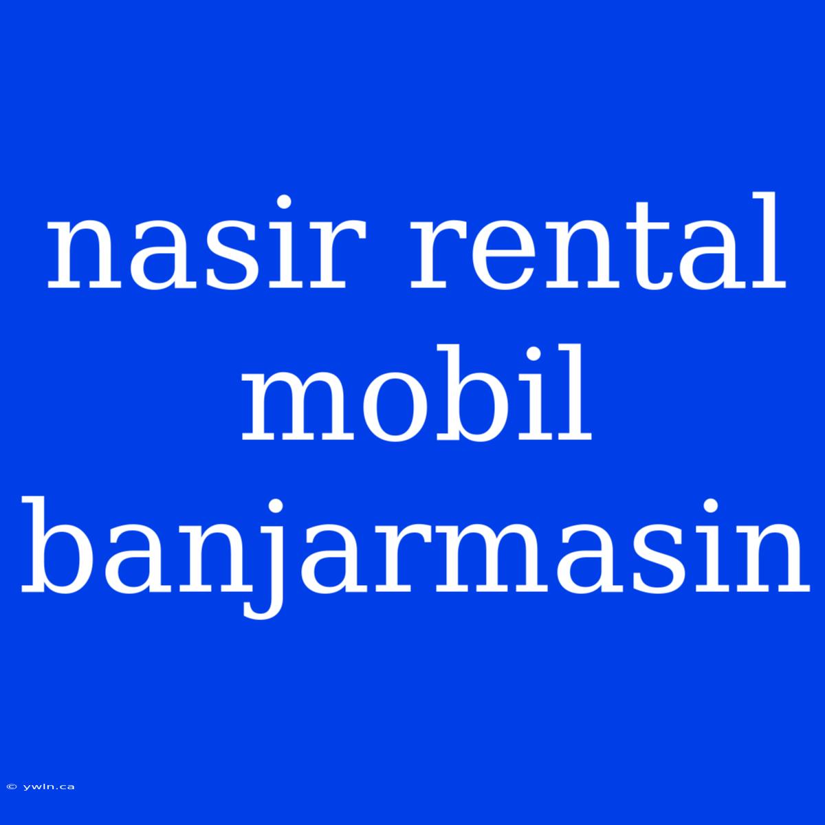 Nasir Rental Mobil Banjarmasin