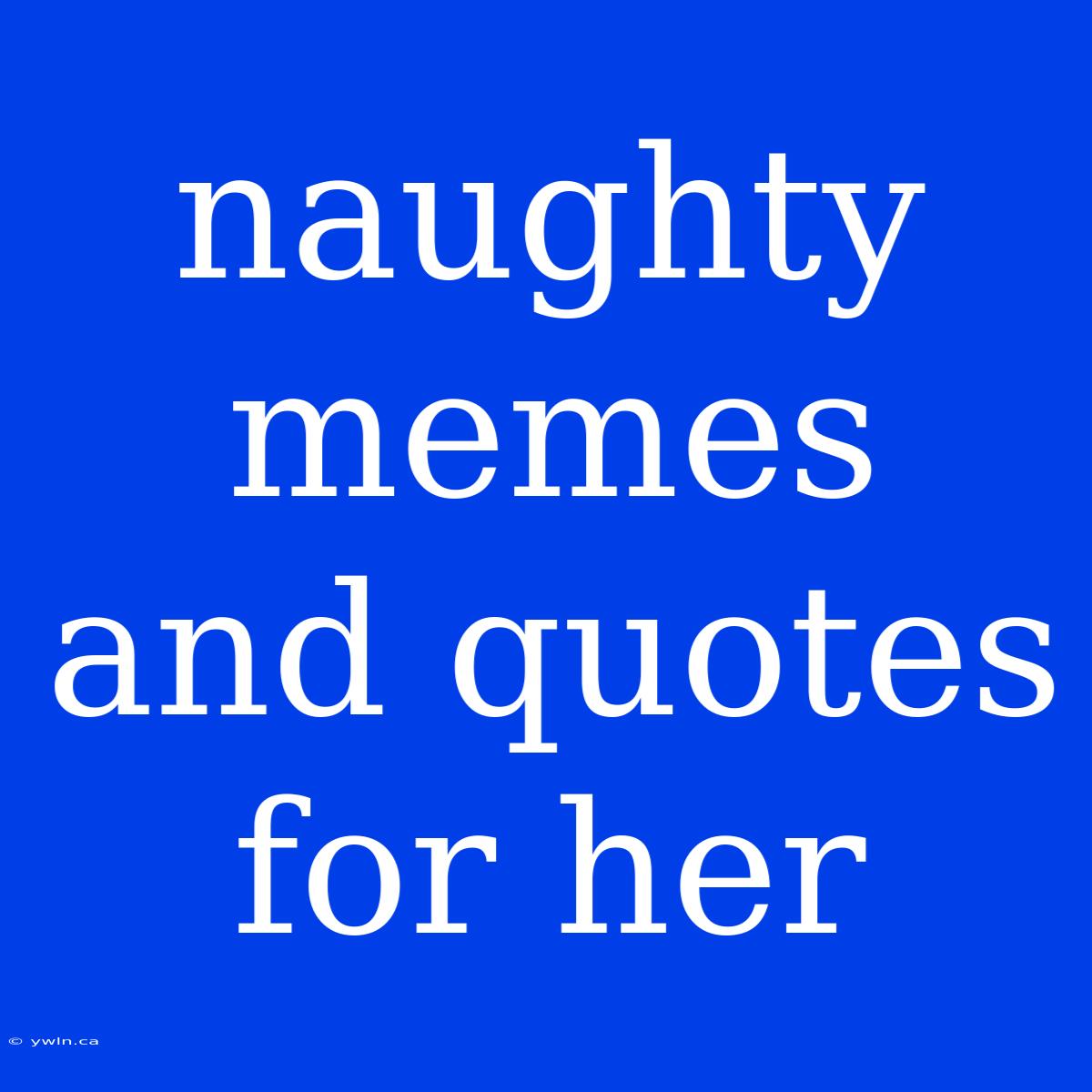 Naughty Memes And Quotes For Her