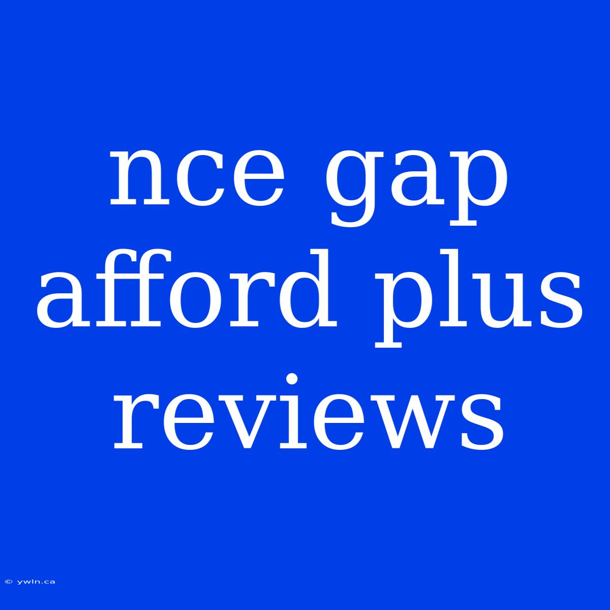 Nce Gap Afford Plus Reviews