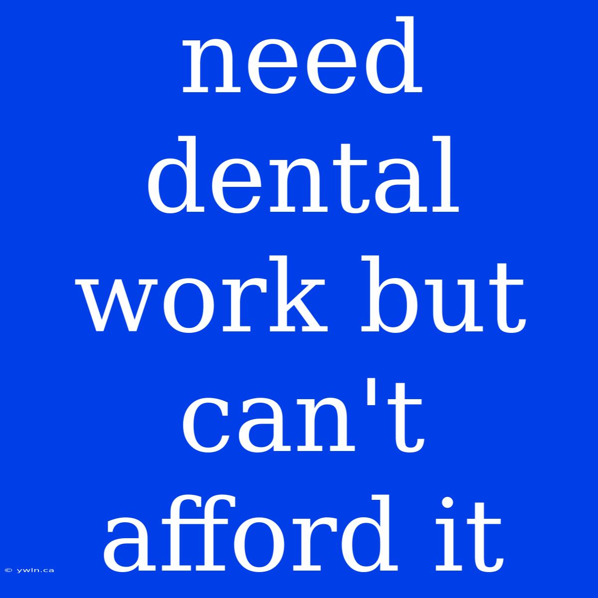 Need Dental Work But Can't Afford It