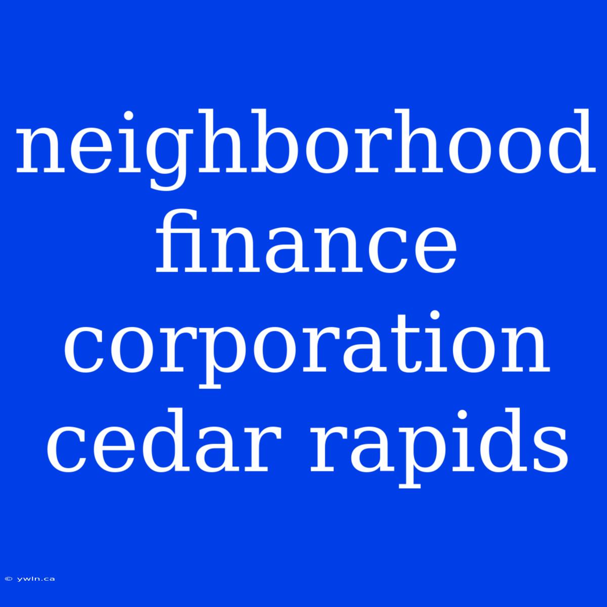 Neighborhood Finance Corporation Cedar Rapids