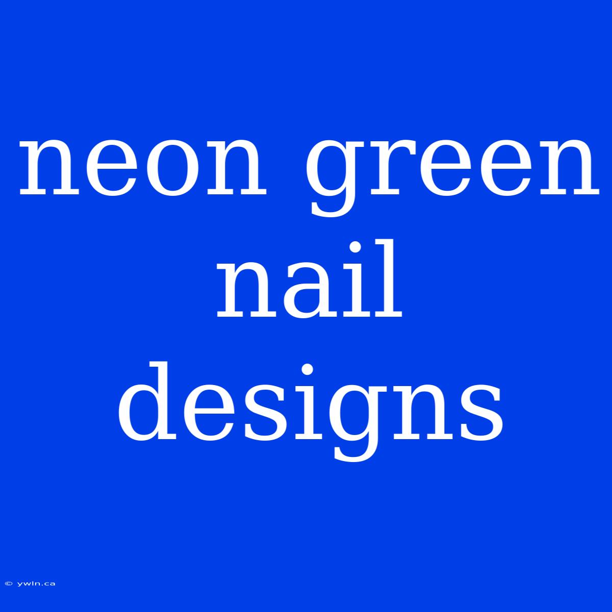 Neon Green Nail Designs